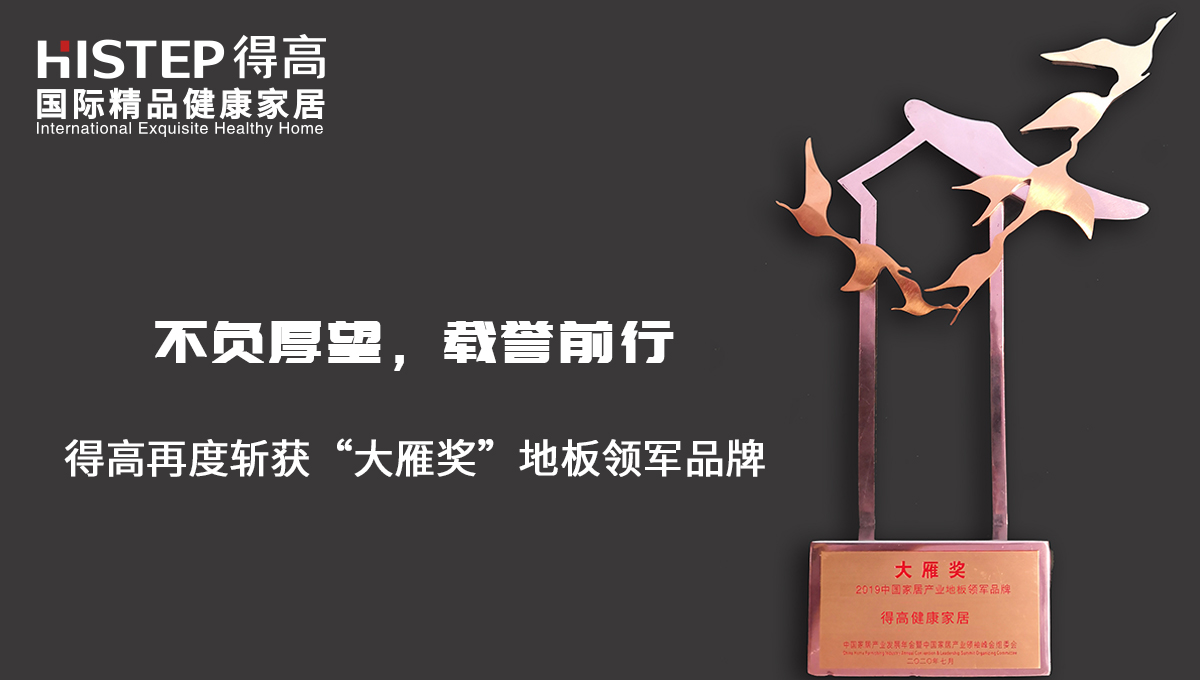 不負厚望,載譽前行|得高再度斬獲“大雁獎”地板領軍品牌 未標題-2 不負厚望,載譽前行|得高再度斬獲“大雁獎”地板領軍品牌 未標題-2